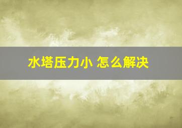 水塔压力小 怎么解决